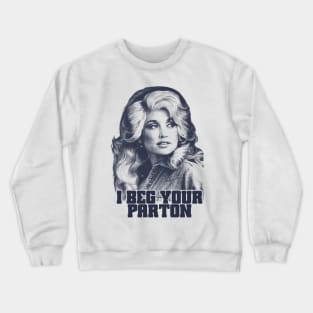 Dolly Parton I Beg Your Crewneck Sweatshirt